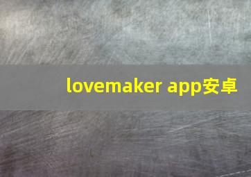 lovemaker app安卓